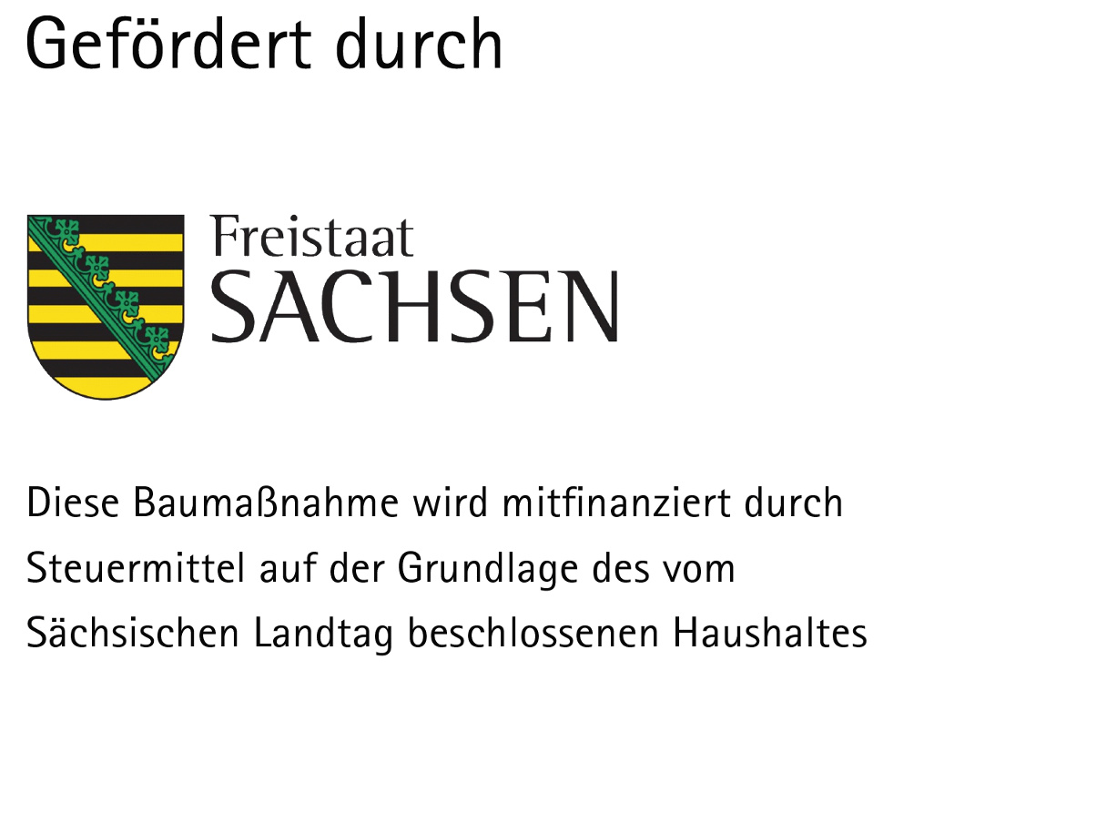 Gefördert durch den Freistaat Sachsen. Diese Baumaßnahme wird mitfinanziert durch Steuermittel auf der Grundlage des vom Sächsischen Landtag beschlossenen Haushaltes.