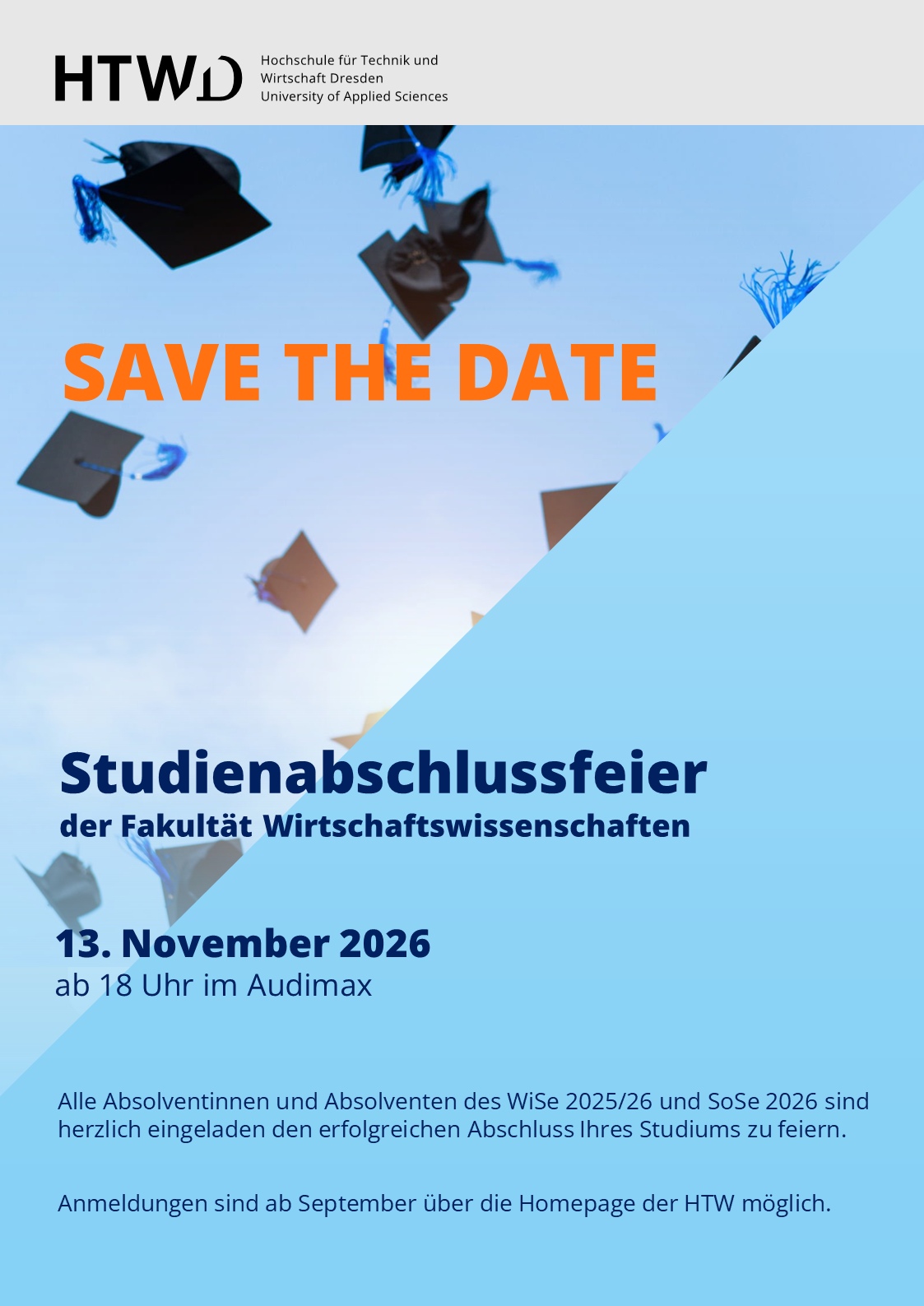 Information über die Studienabschlussfeier der Fakultät Wirtschaftswissenschaften. Save the Date. 13. November 2026 ab 18 Uhr im Audimax. Alle Absolventinnen und Absolventen des WiSe 2025/26 und SoSe 2026 sind herzlich eingeladen den erfolgreichen Abschluss Ihres Studiums zu feiern. Anmeldungen sind ab September über die Homepage der HTW möglich.