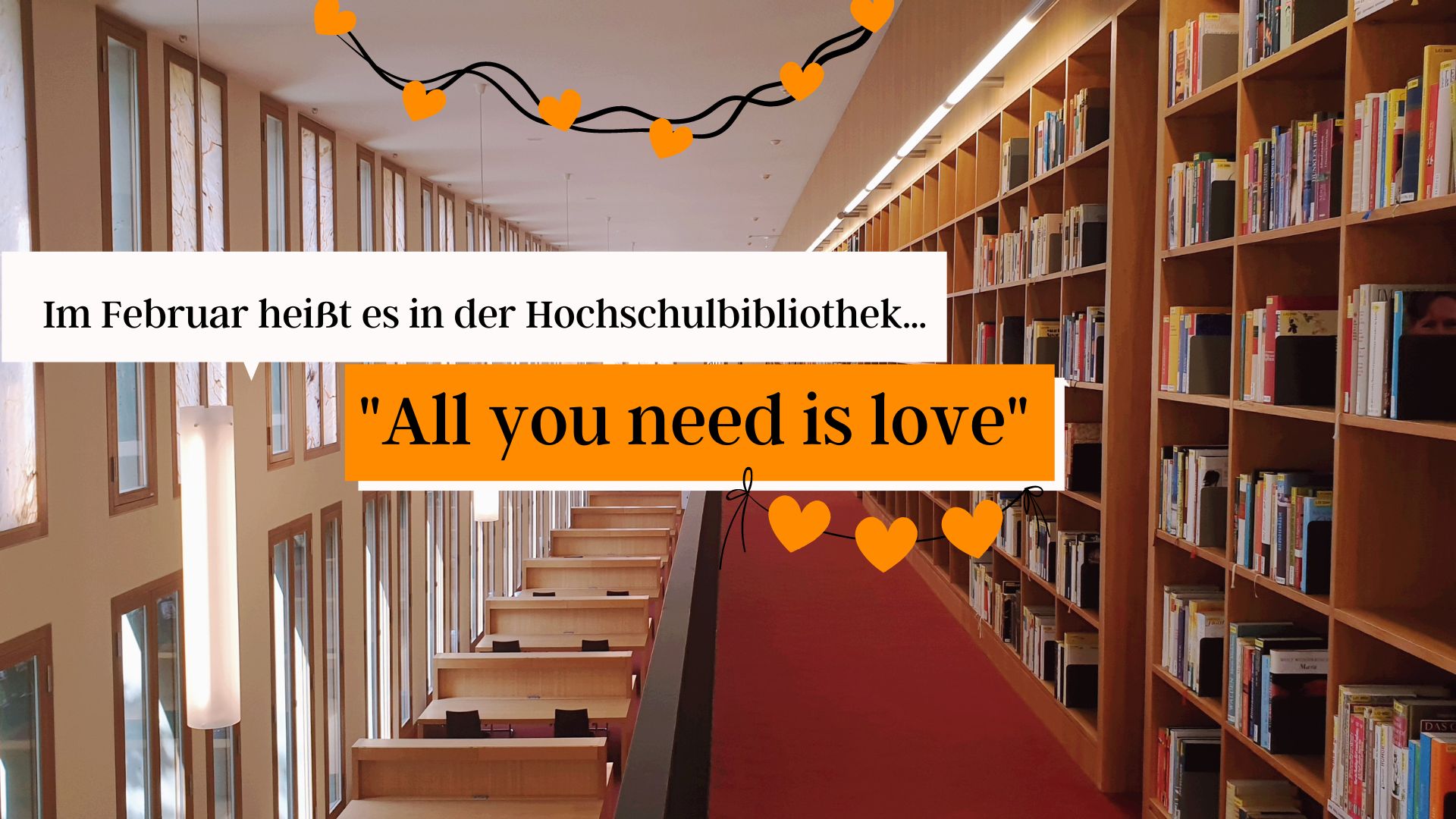 Im Februar in der Hochschulbibliothek: All you need is love.