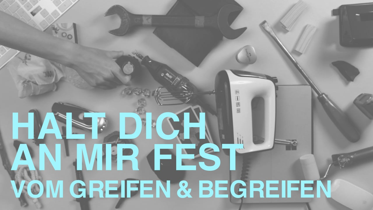 Halt Dich an mir fest: Vom Greifen & Begreifen