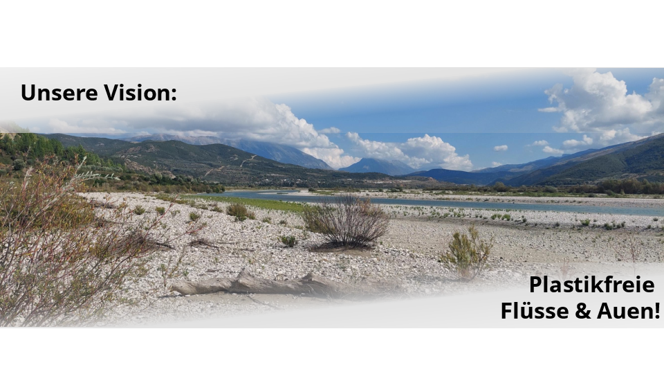 Unsere Vision: Plastikfreie Flüsse und Auen!
